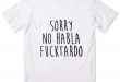 Sorry No Habla Fucktardo Customized Shirts Custom Shirts No Minim